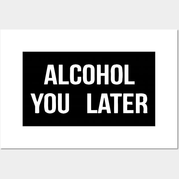 Alcohol You Later Wall Art by Jhonson30